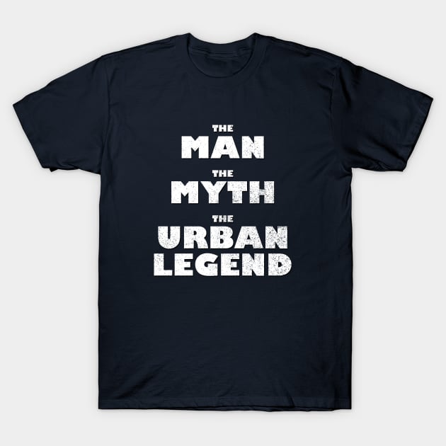 The Man, The Myth, The Urban Legend T-Shirt by GloopTrekker